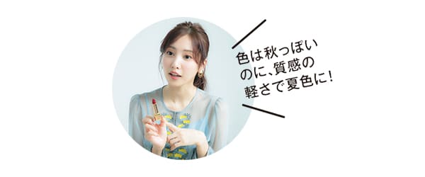 色は秋っぽいのに、質感の軽さで夏色に!