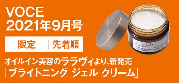 VOCE 2021年9月号 限定先着順
オイルイン美容のララヴィより、新発売「ブライトニング ジェル クリーム」