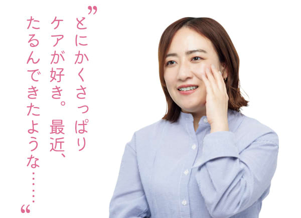 とにかくさっぱりケアが好き。最近、たるんできたような……(meguさん)