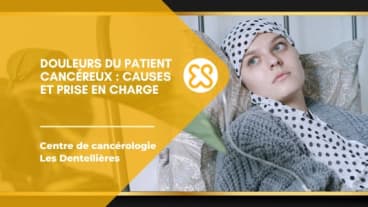 Douleurs du patient cancéreux - Causes et prise en charge
