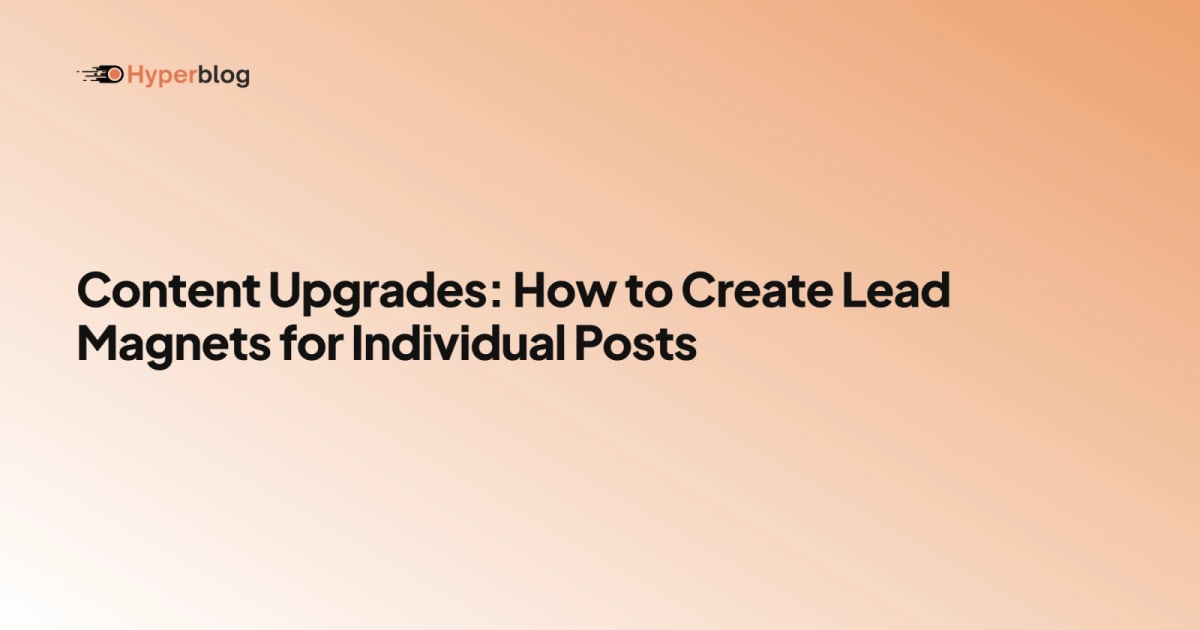 Content Upgrades: How to Create Lead Magnets for Individual Posts