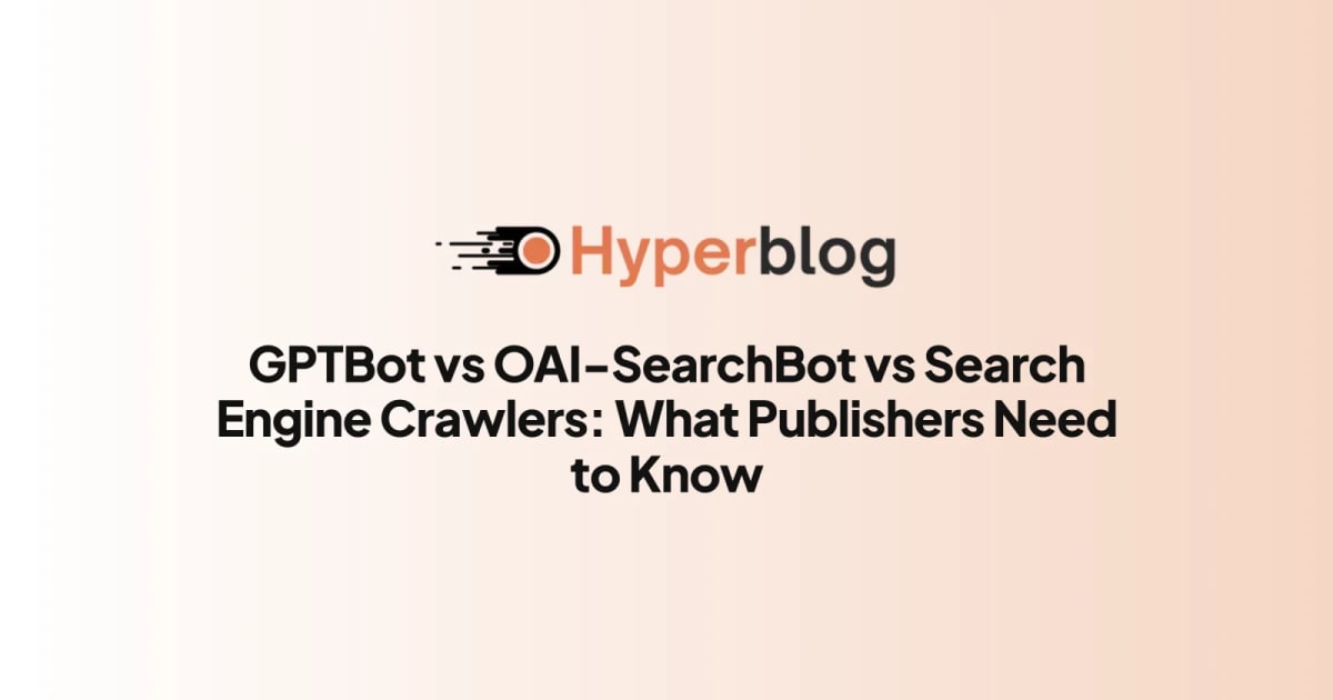 GPTBot vs OAI-SearchBot vs Search Engine Crawlers: What Publishers Need to Know