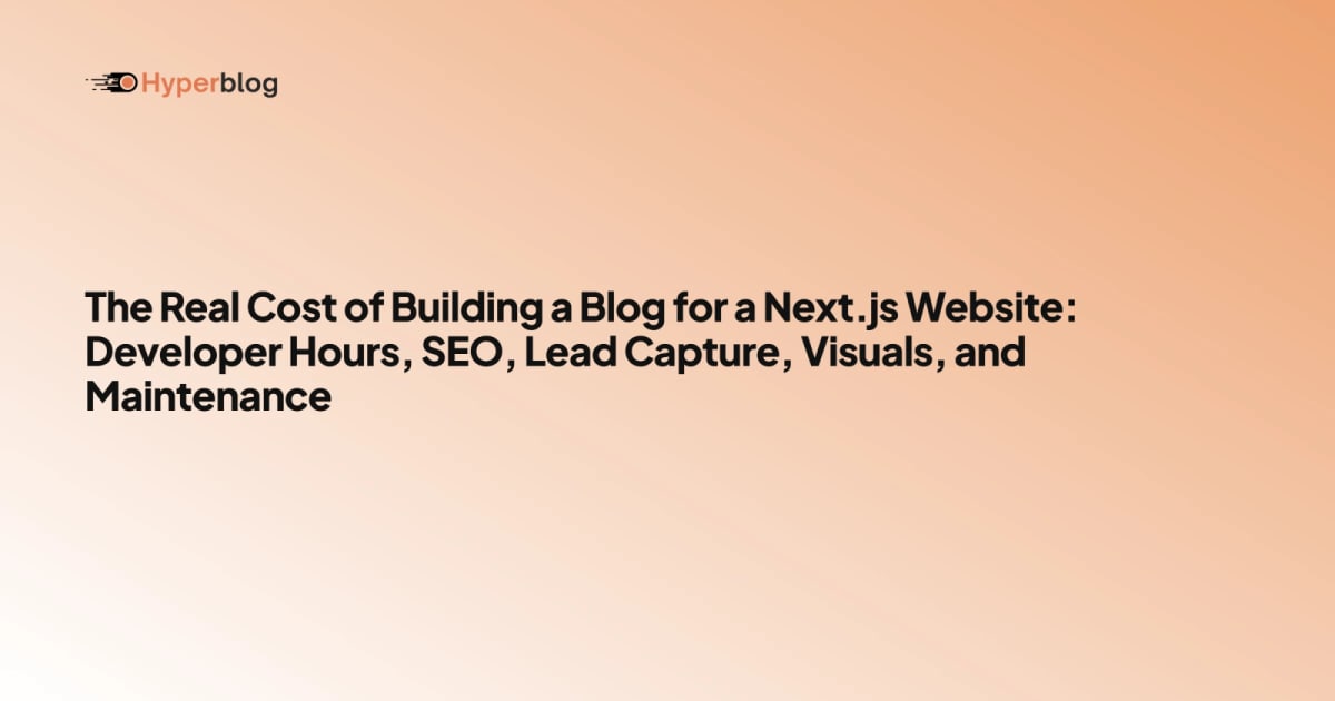 The Real Cost of Building a Blog for a Next.js Website: Developer Hours, SEO, Lead Capture, Visuals, and Maintenance