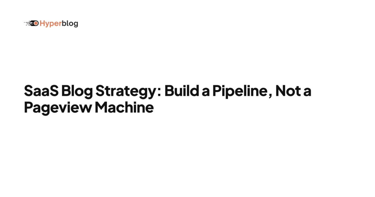 SaaS Blog Strategy: Build a Pipeline, Not a Pageview Machine