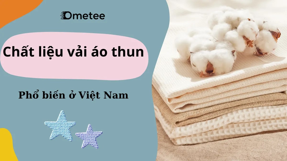 Các Loại Chất Liệu Vải Áo Thun Phổ Biến Ở Việt Nam: Tưởng Biết Vải, Hóa Ra Chỉ Biết... Sờ