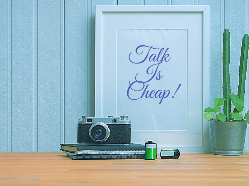 Talk Is Cheap... Right?