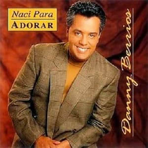 Danny Berrios - Nací Para Adorar