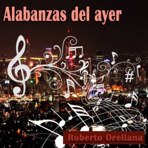 Roberto Orellana - Alabanzas del Ayer