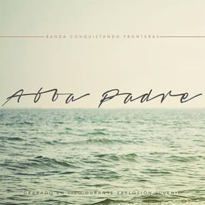 Conquistando Fronteras - Abba Padre [En Vivo]