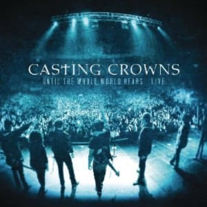 Casting Crowns - Until The Whole World Hears Live