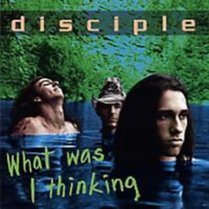 Disciple - What Was I Thinking