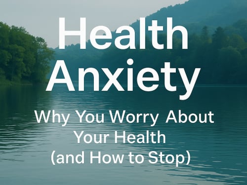 Health Anxiety: Why You Worry About Your Health (and How to Stop)