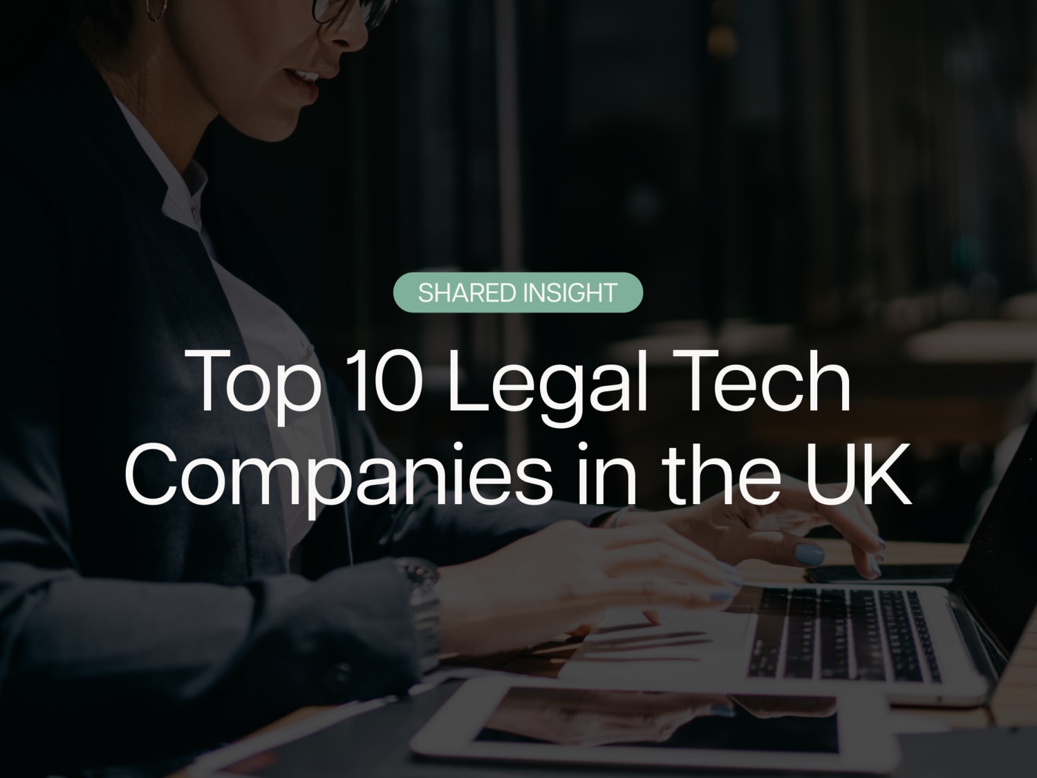 Shared Insight: Leading 10 Legal Tech Businesses in the UK 