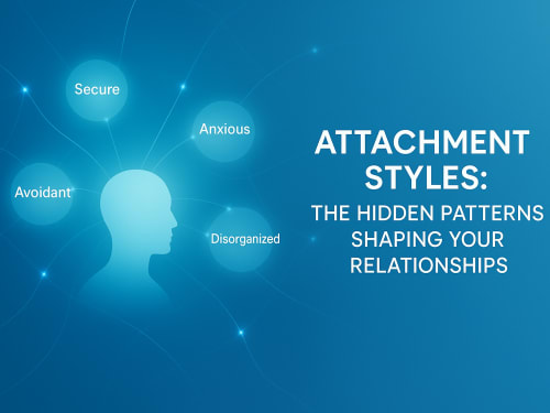       Attachment Styles: The Hidden Patterns Shaping Your Relationships