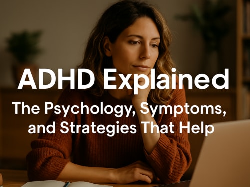 ADHD Explained: The Psychology, Symptoms, and Strategies That Help