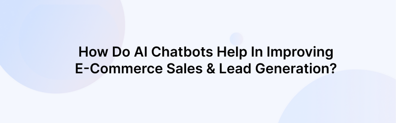 How do Ecommerce AI Chatbots Help in Improving Sales?