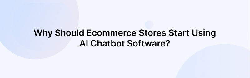Why Use Chatbots For E-commerce stores?