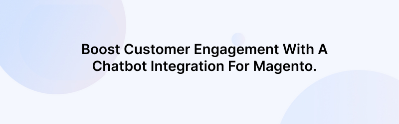 Boost Customer Engagement with a Chatbot for Magento