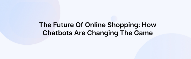 AI chatbot for Online Shopping: The Future of ECommerce
