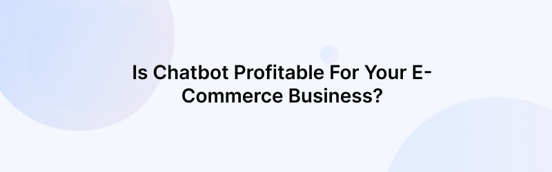 Conversational AI Chatbots Are Changing the Ecom Game