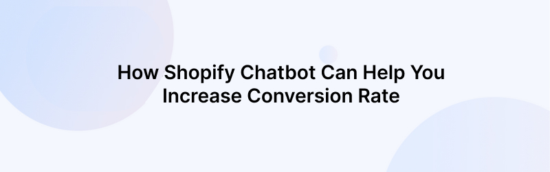 How To Use a Shopify Chatbot Integration To Engage Visitors