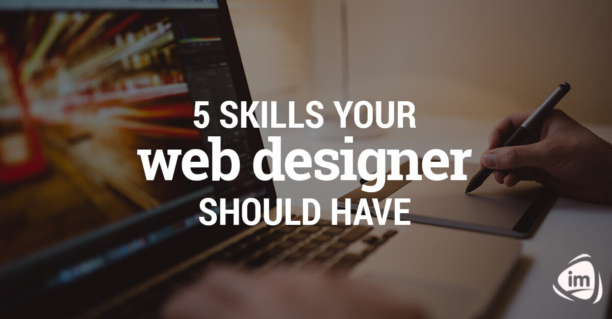 5 Skills Your Web Designer Should Have 5 Skills Your Web Designer Should Have