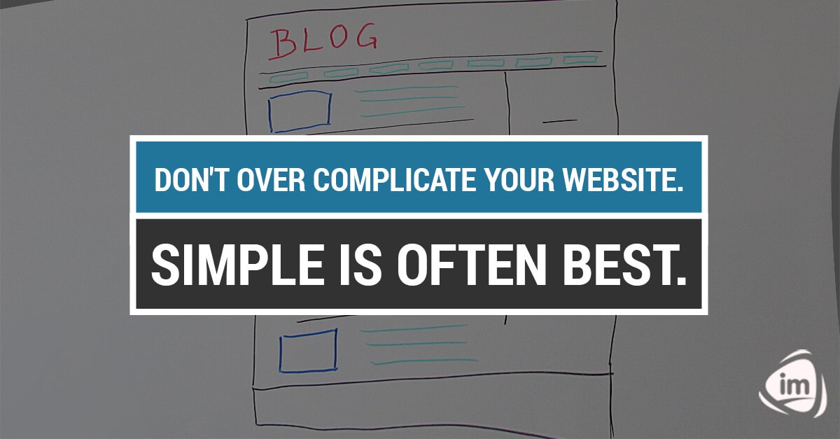 Don’t over complicate your website. Simple is often best Don’t over complicate your website. Simple is often best