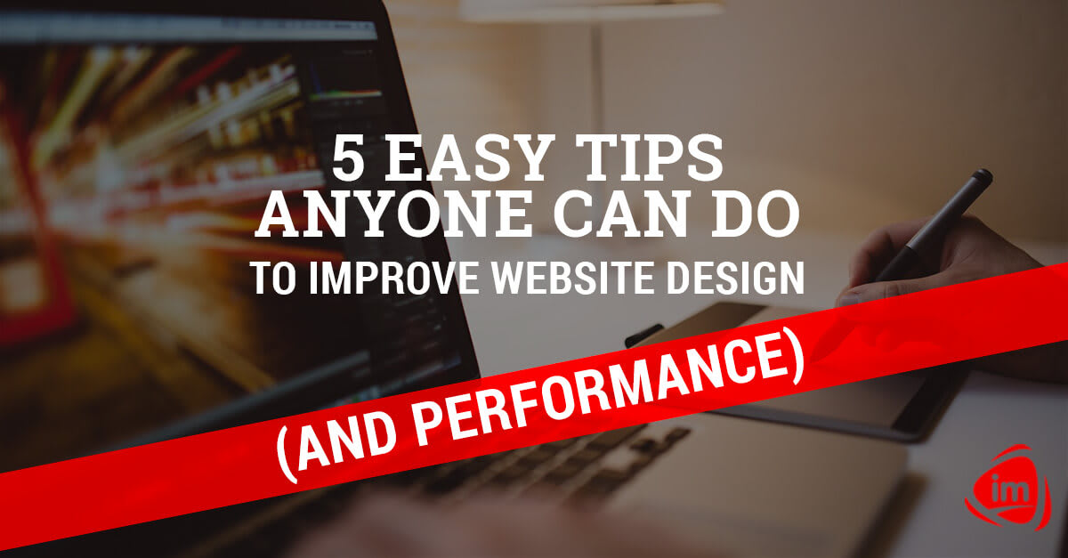5 easy tips you can do to improve your website design (and performance) 5 easy tips you can do to improve your website design (and performance)