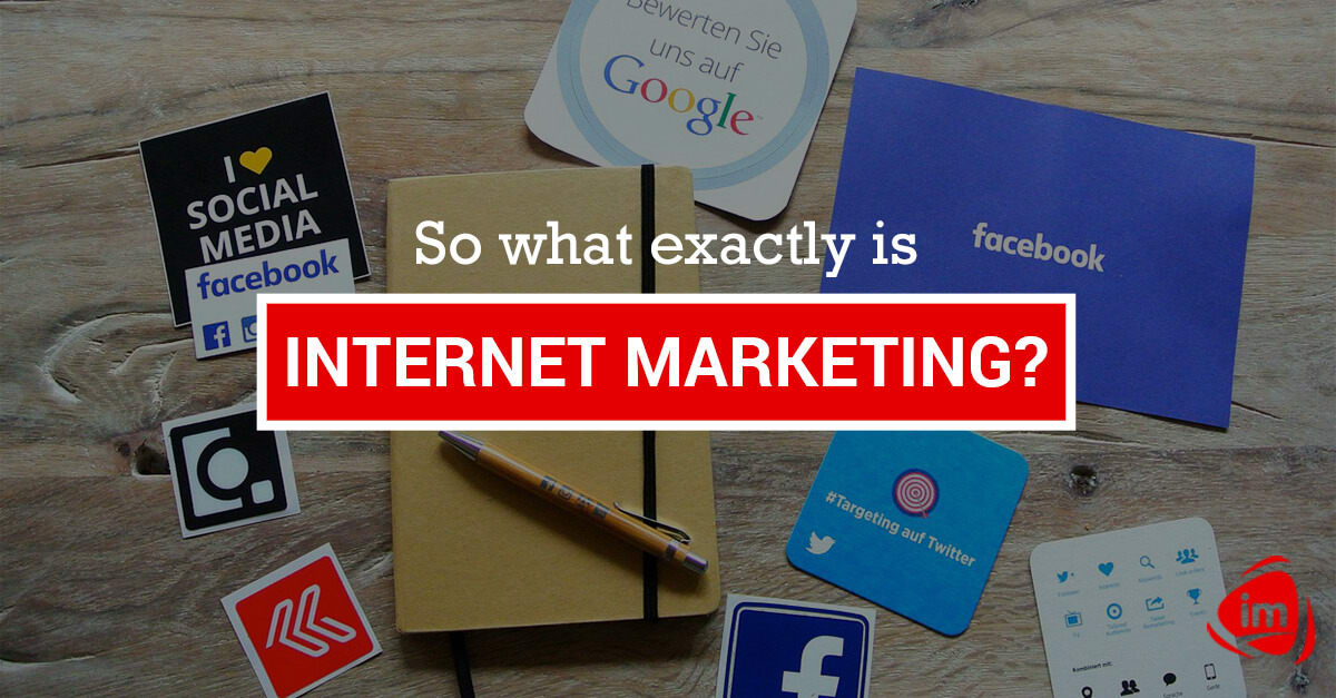 So what exactly is Internet Marketing? So what exactly is Internet Marketing?