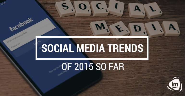 Social Media Trends of 2015 so Far Social Media Trends of 2015 so Far
