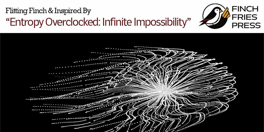 Flitting Finch & Inspired By | Entropy Overclocked: Infinite Impossibility