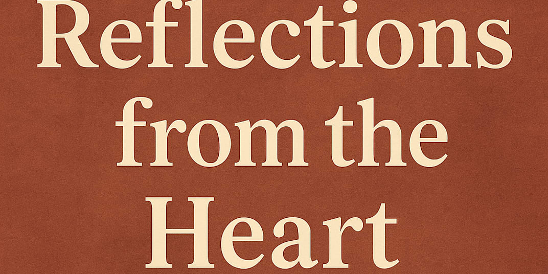 Reflections from the Heart There are seasons when life slows down just