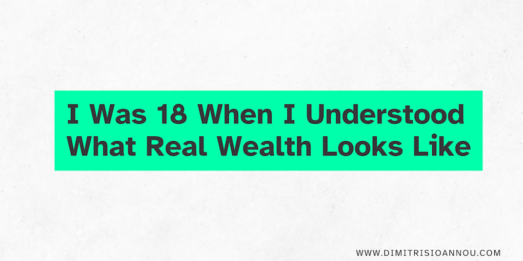 I Was 18 When I Understood What Real Wealth Looks Like &nbsp;I was 18,