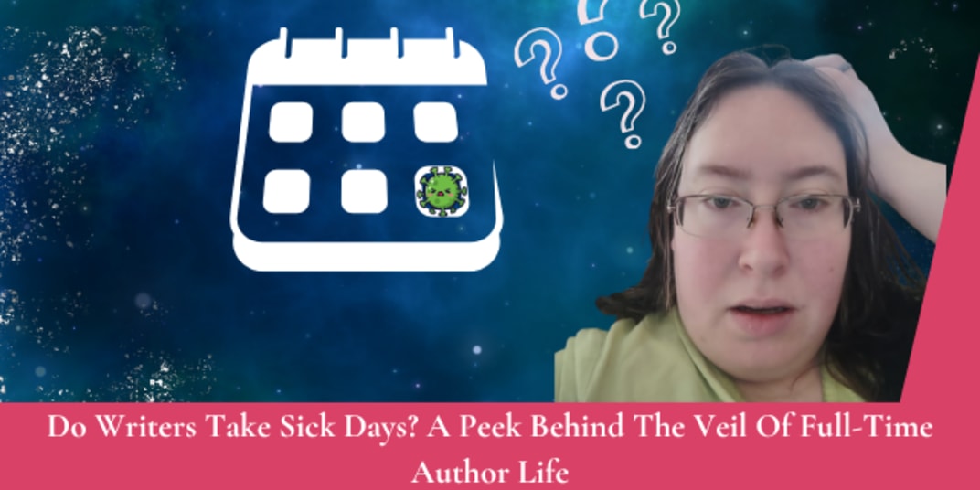Do Writers Take Sick Days? Take A Peek Behind The Veil Of Full-Time Author