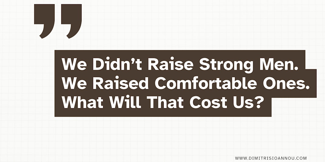We Didn’t Raise Strong Men. We Raised Comfortable Ones. What Will That Cost
