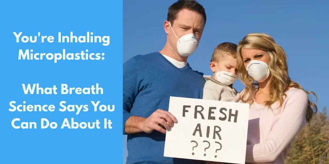 You're Inhaling Microplastics: What Breath Science Says You Can Do About It