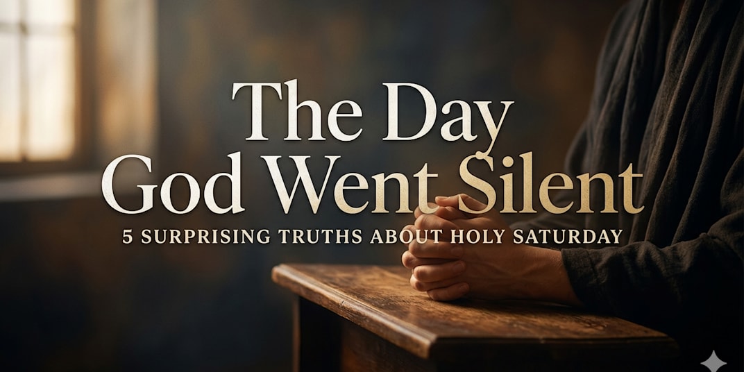 The Day God Went Silent: 5 Surprising Truths About Holy Saturday We are