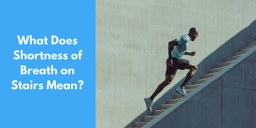 What Does Shortness of Breath on Stairs Mean? Table of Contents&nbsp;