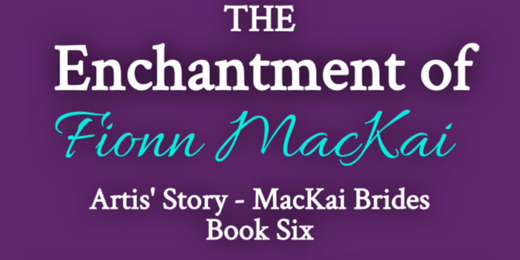 The Enchantment of Fionn MacKai, Artis' Story - MacKai Brides Book Six
