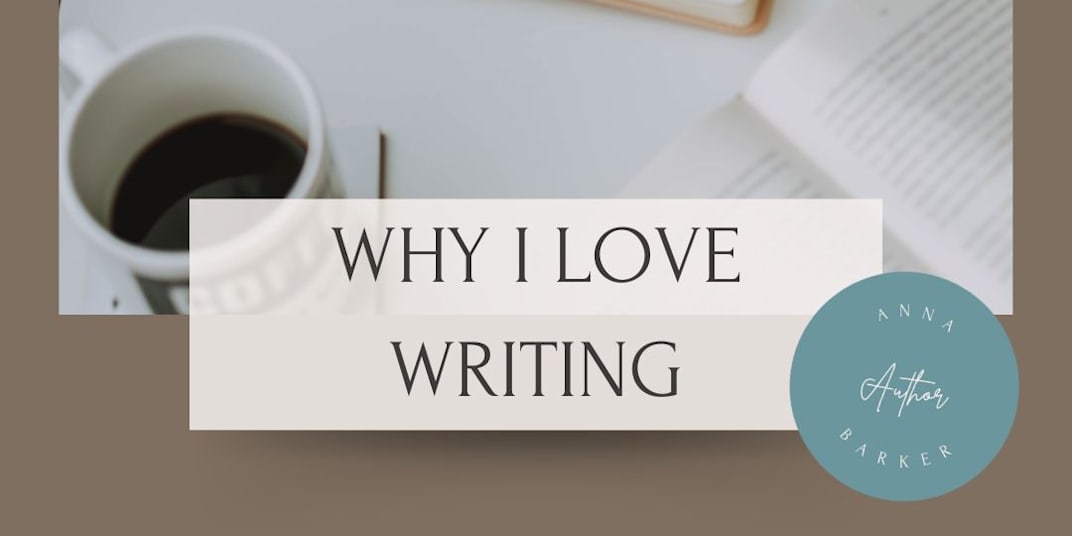 Why I Love Writing | Anna Barker ‘Why do you write?’ This is a question