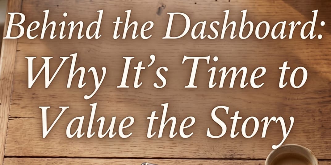 📜 Behind the Dashboard: Why It’s Time to Value the Story There is a