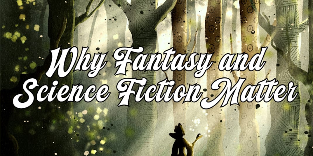 Why Fantasy and Science Fiction Matter: Exploring Deep Human Questions