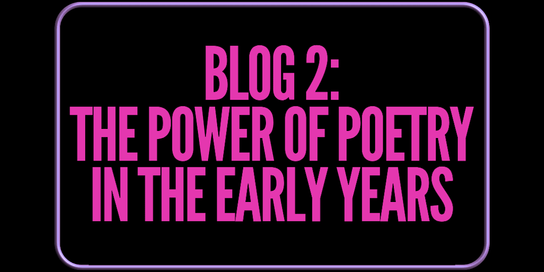 Blog 2:  The Power of Poetry in the Early Years Why do rhythmic,