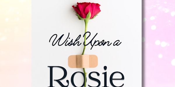 Looking for ADVANCE READERS for WISH UPON A ROSIE Except the reading won't