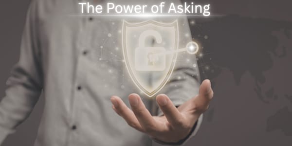 The Power of Asking The Power of AskingYou’ll never know what’s possible if