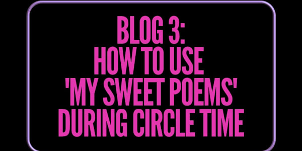 Blog 3: How to Use 'My Sweet Poems' During Circle Time This blogpost