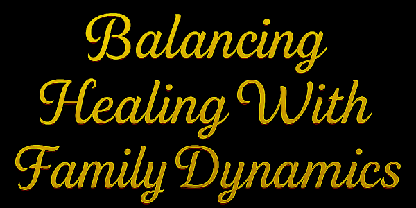 Balancing Healing With Family Dynamics &nbsp;In the journey of personal