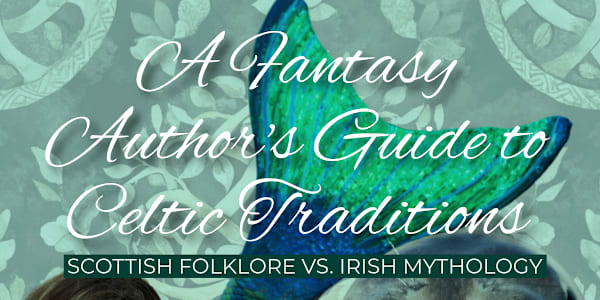 Scottish Folklore vs. Irish Mythology: A Fantasy Author's Guide to Celtic