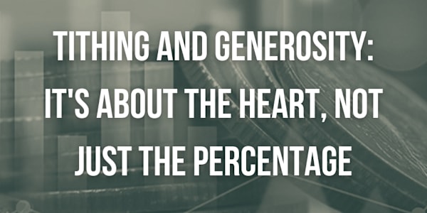 Tithing and Generosity: It's About the Heart, Not Just the Percentage As I