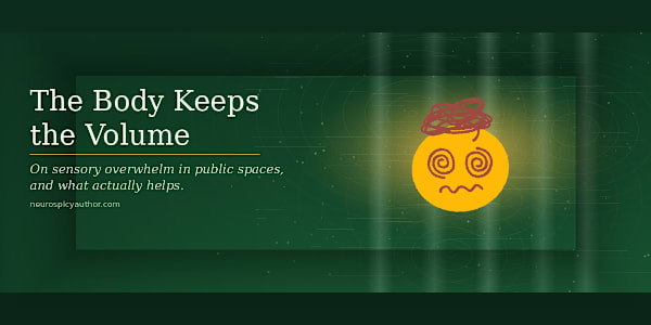 The Body Keeps the Volume On sensory overwhelm in public spaces, and what